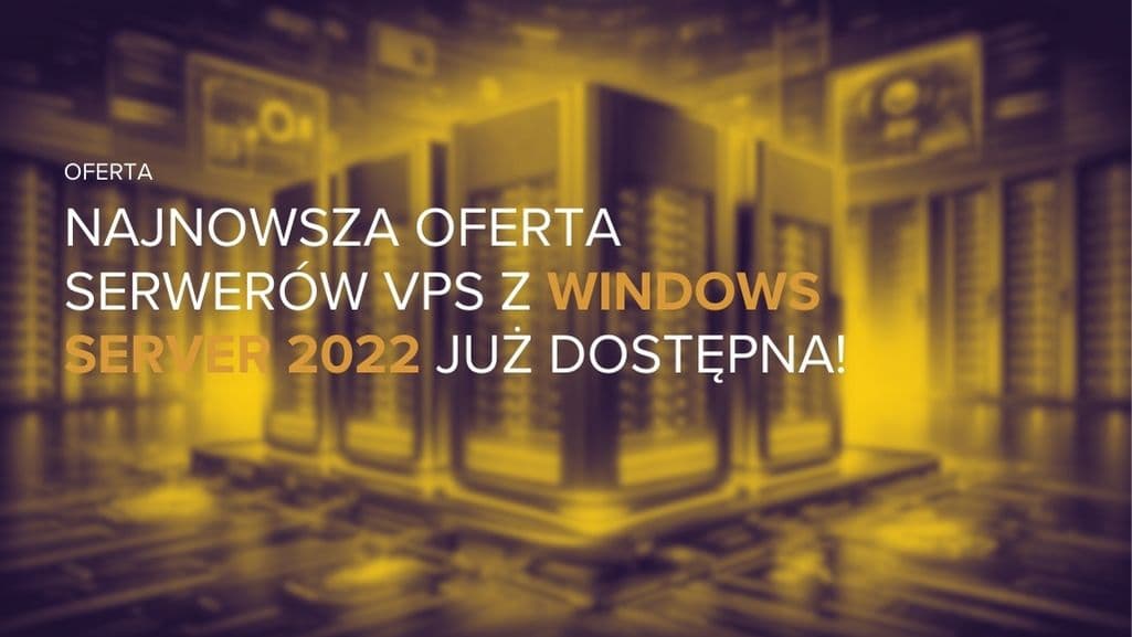 Najnowsza Oferta Serwerów VPS z Windows Server 2022 już dostępna!